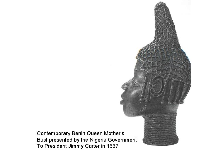 Contemporary Benin Queen Mother’s Bust presented by the Nigeria Government To President Jimmy Carter
