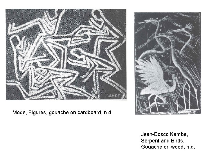 Mode, Figures, gouache on cardboard, n. d Jean-Bosco Kamba, Serpent and Birds, Gouache on