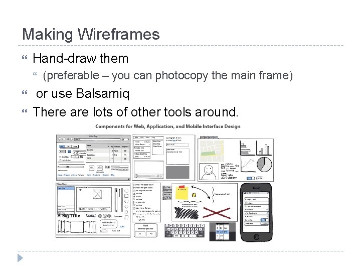 Making Wireframes Hand-draw them (preferable – you can photocopy the main frame) or use