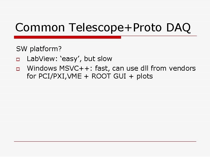 Common Telescope+Proto DAQ SW platform? o Lab. View: ‘easy’, but slow o Windows MSVC++: