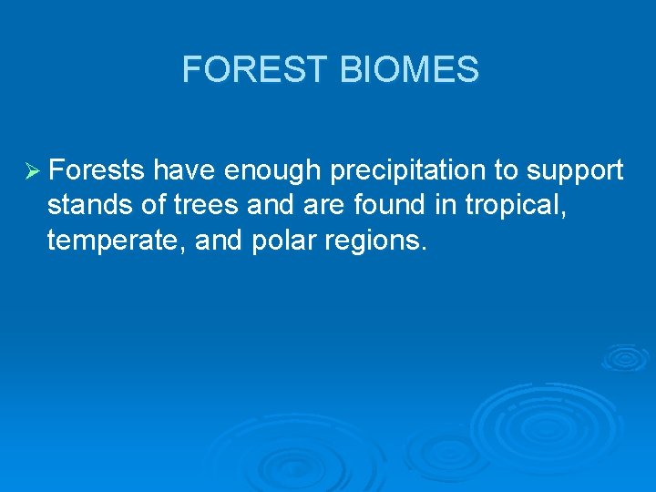 FOREST BIOMES Ø Forests have enough precipitation to support stands of trees and are