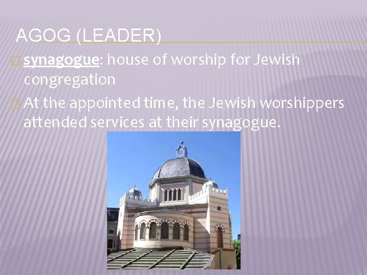 AGOG (LEADER) � synagogue: house of worship for Jewish congregation � At the appointed