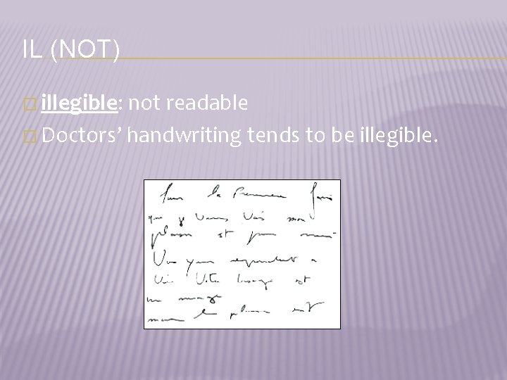 IL (NOT) � illegible: not readable � Doctors’ handwriting tends to be illegible. 