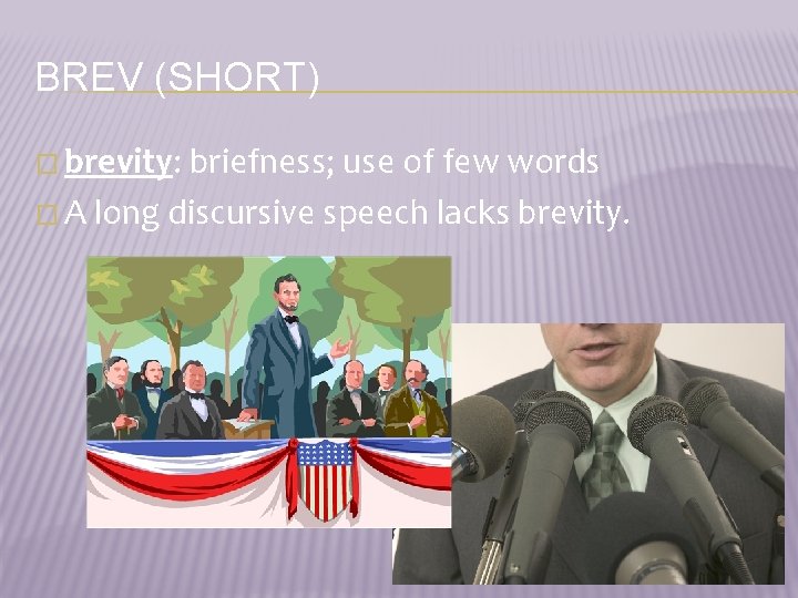 BREV (SHORT) � brevity: briefness; use of few words � A long discursive speech