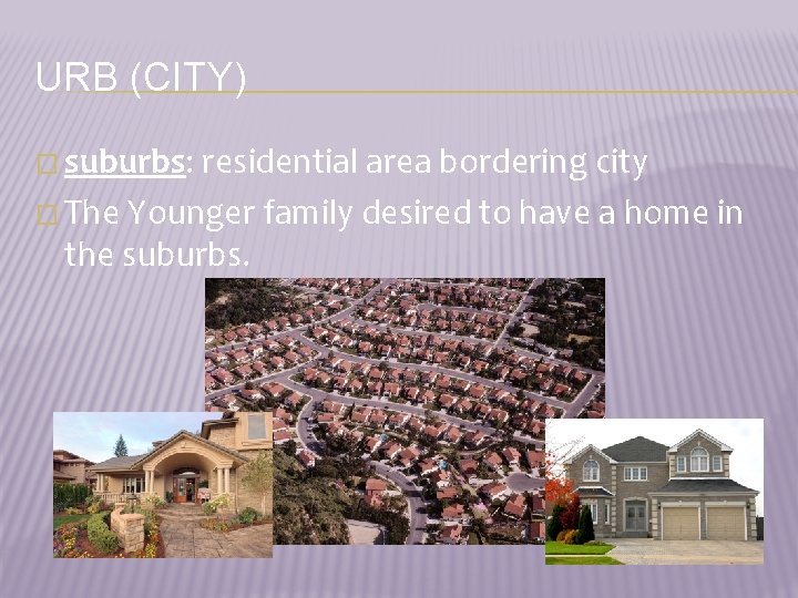 URB (CITY) � suburbs: residential area bordering city � The Younger family desired to