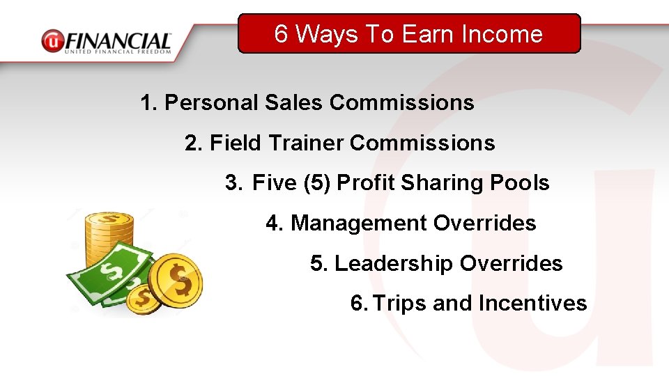 6 Ways To Earn Income 1. Personal Sales Commissions 2. Field Trainer Commissions 3.