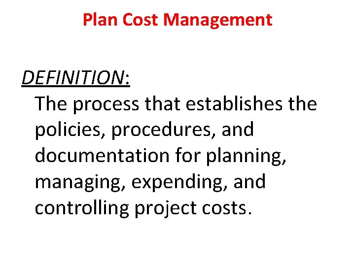 Plan Cost Management DEFINITION: The process that establishes the policies, procedures, and documentation for