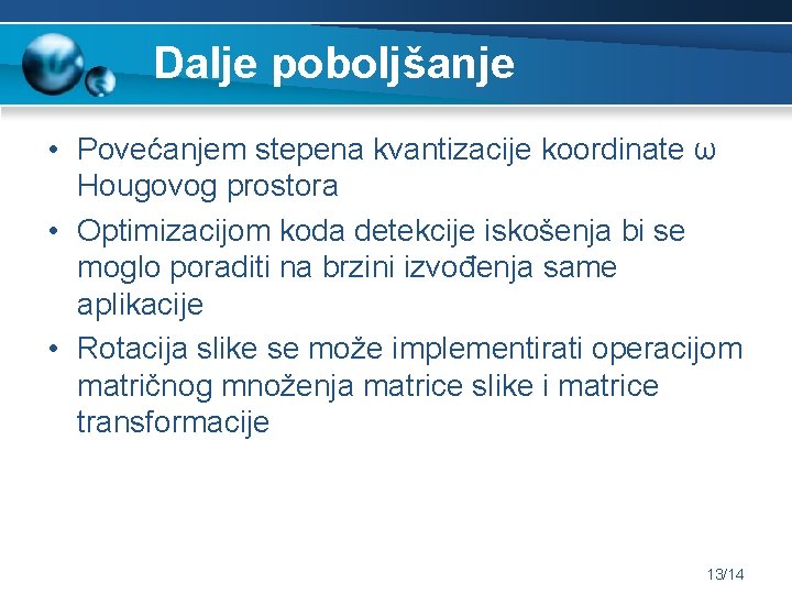 Dalje poboljšanje • Povećanjem stepena kvantizacije koordinate ω Hougovog prostora • Optimizacijom koda detekcije