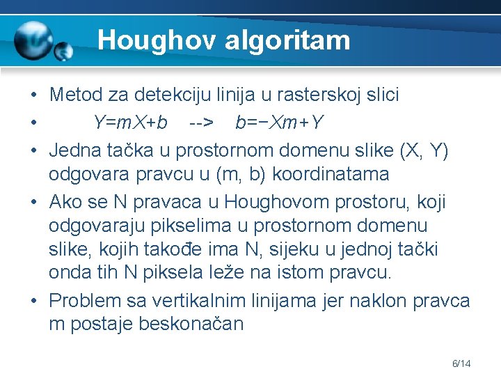 Houghov algoritam • Metod za detekciju linija u rasterskoj slici • Y=m. X+b -->