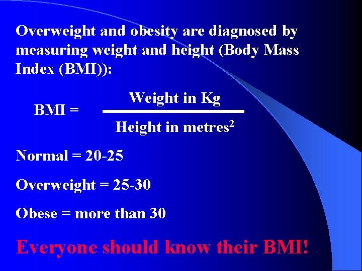 Overweight and obesity are diagnosed by measuring weight and height (Body Mass Index (BMI)):