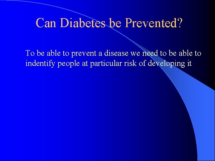 Can Diabetes be Prevented? To be able to prevent a disease we need to