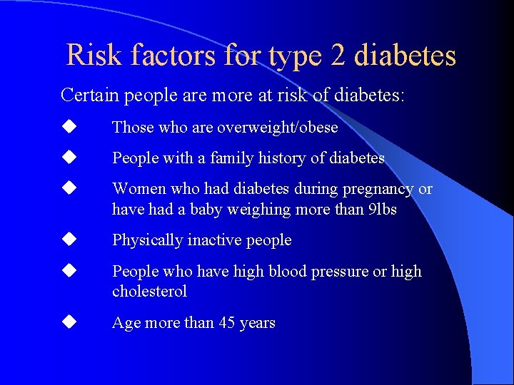 Risk factors for type 2 diabetes Certain people are more at risk of diabetes: