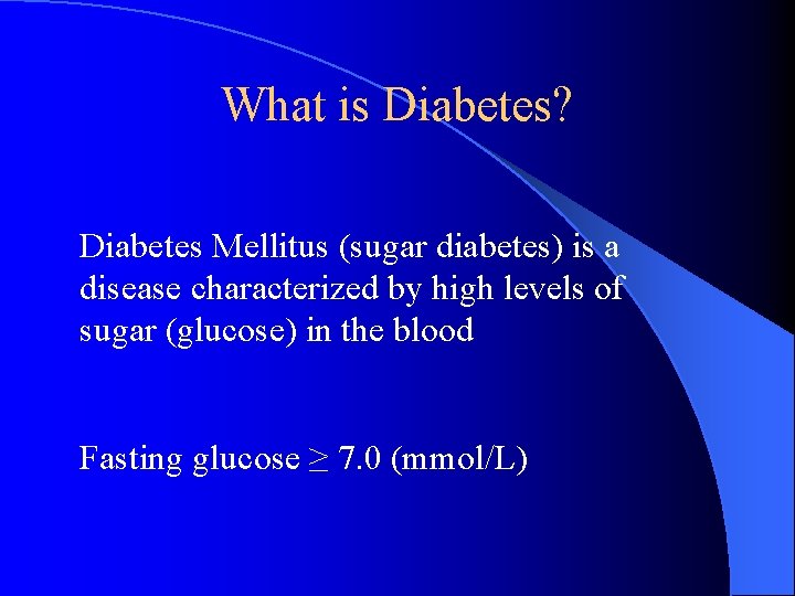 What is Diabetes? Diabetes Mellitus (sugar diabetes) is a disease characterized by high levels