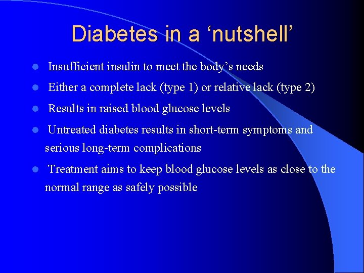 Diabetes in a ‘nutshell’ l Insufficient insulin to meet the body’s needs l Either