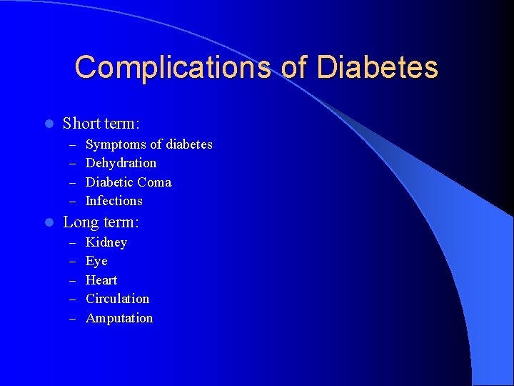 Complications of Diabetes l Short term: – – l Symptoms of diabetes Dehydration Diabetic