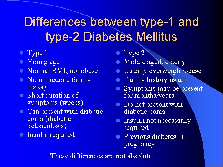 Differences between type-1 and type-2 Diabetes Mellitus Type 1 Young age Normal BMI, not