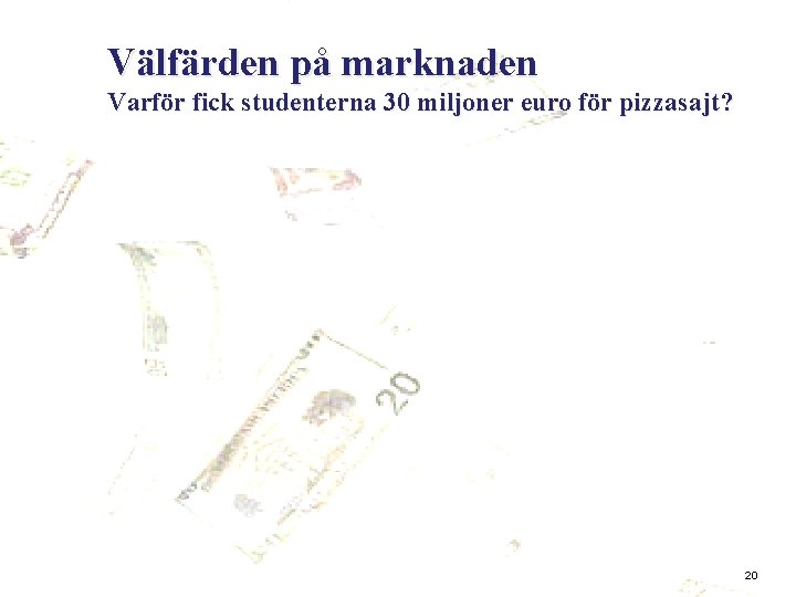 Välfärden på marknaden Varför fick studenterna 30 miljoner euro för pizzasajt? 20 