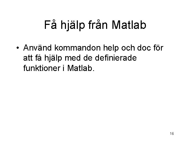 Få hjälp från Matlab • Använd kommandon help och doc för att få hjälp