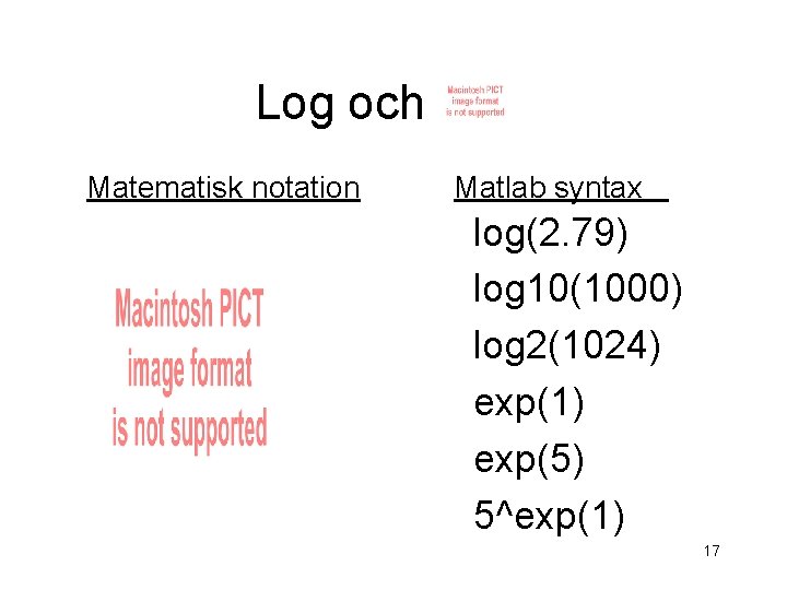 Log och Matematisk notation Matlab syntax log(2. 79) log 10(1000) log 2(1024) exp(1) exp(5)