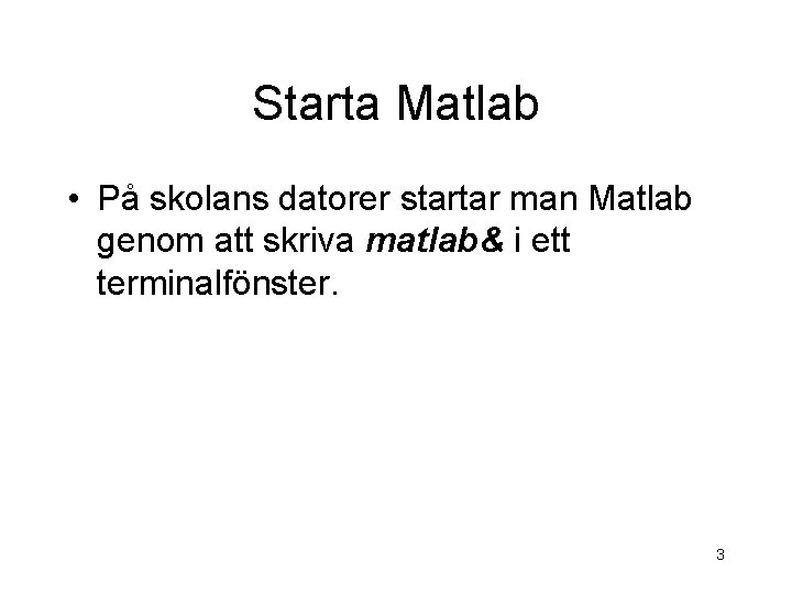 Starta Matlab • På skolans datorer startar man Matlab genom att skriva matlab& i