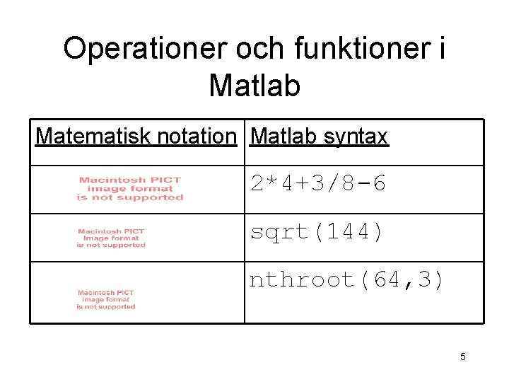 Operationer och funktioner i Matlab Matematisk notation Matlab syntax 2*4+3/8 -6 sqrt(144) nthroot(64, 3)