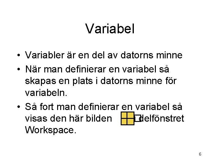 Variabel • Variabler är en del av datorns minne • När man definierar en