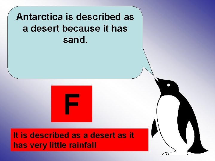 Antarctica is described as a desert because it has sand. F It is described