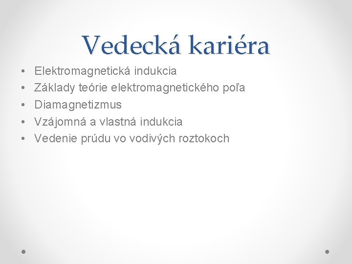 Vedecká kariéra • • • Elektromagnetická indukcia Základy teórie elektromagnetického poľa Diamagnetizmus Vzájomná a