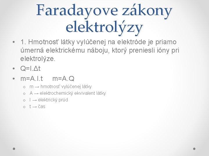 Faradayove zákony elektrolýzy • 1. Hmotnosť látky vylúčenej na elektróde je priamo úmerná elektrickému