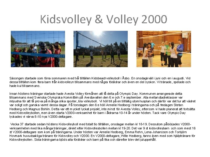 Kidsvolley & Volley 2000 Säsongen startade som förra sommaren med två tillfällen Kidsbeachvolleyboll i