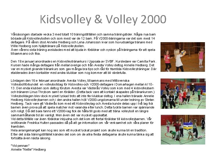 Kidsvolley & Volley 2000 Vårsäsongen startade vecka 3 med totalt 10 träningstillfällen och samma