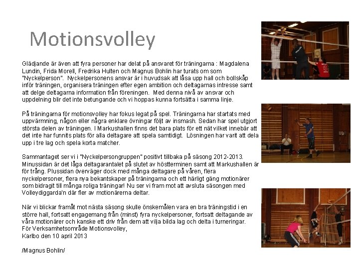 Motionsvolley Glädjande är även att fyra personer har delat på ansvaret för träningarna :