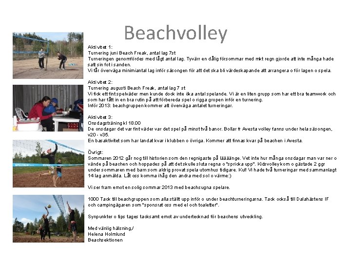 Beachvolley Aktivitet 1: Turnering juni Beach Freak, antal lag 7 st Turneringen genomfördes med
