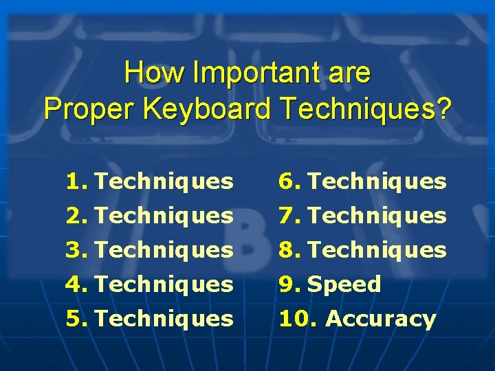 How Important are Proper Keyboard Techniques? 1. Techniques 6. Techniques 2. Techniques 7. Techniques