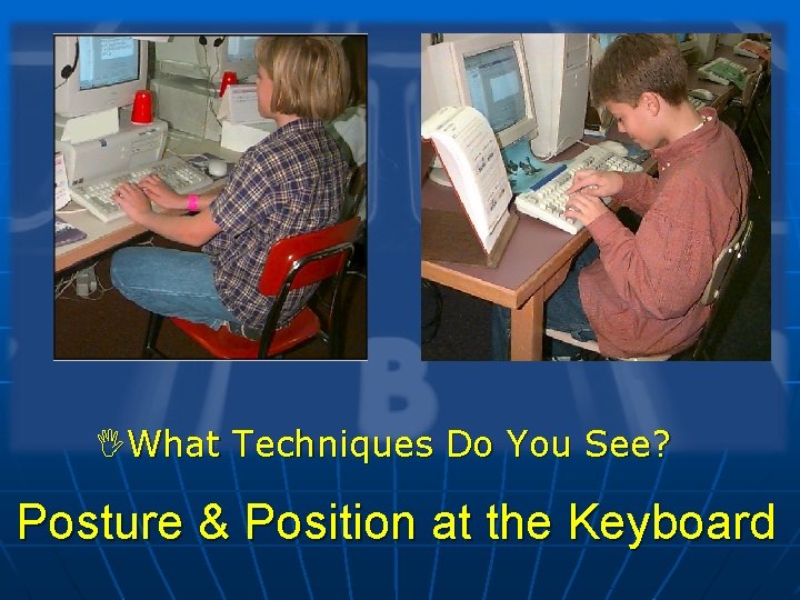 IWhat Techniques Do You See? Posture & Position at the Keyboard 