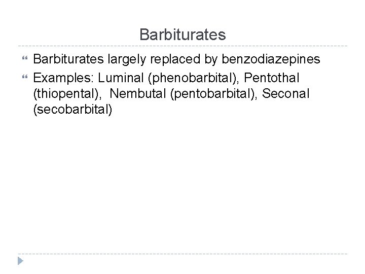 Barbiturates largely replaced by benzodiazepines Examples: Luminal (phenobarbital), Pentothal (thiopental), Nembutal (pentobarbital), Seconal (secobarbital)