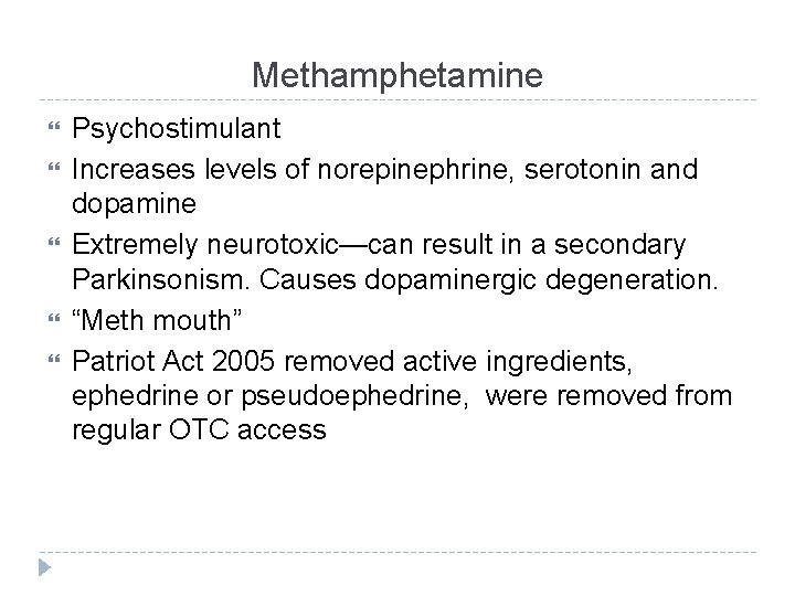 Methamphetamine Psychostimulant Increases levels of norepinephrine, serotonin and dopamine Extremely neurotoxic—can result in a