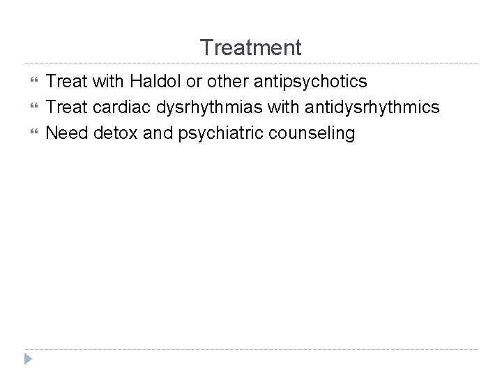 Treatment Treat with Haldol or other antipsychotics Treat cardiac dysrhythmias with antidysrhythmics Need detox