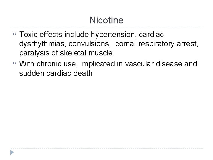 Nicotine Toxic effects include hypertension, cardiac dysrhythmias, convulsions, coma, respiratory arrest, paralysis of skeletal