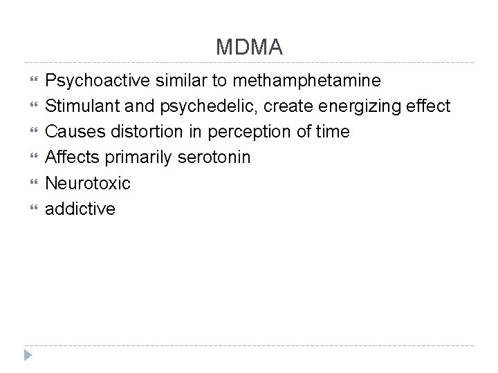 MDMA Psychoactive similar to methamphetamine Stimulant and psychedelic, create energizing effect Causes distortion in