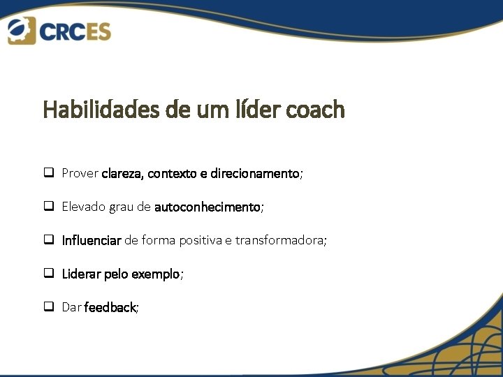 Habilidades de um líder coach q Prover clareza, contexto e direcionamento; q Elevado grau