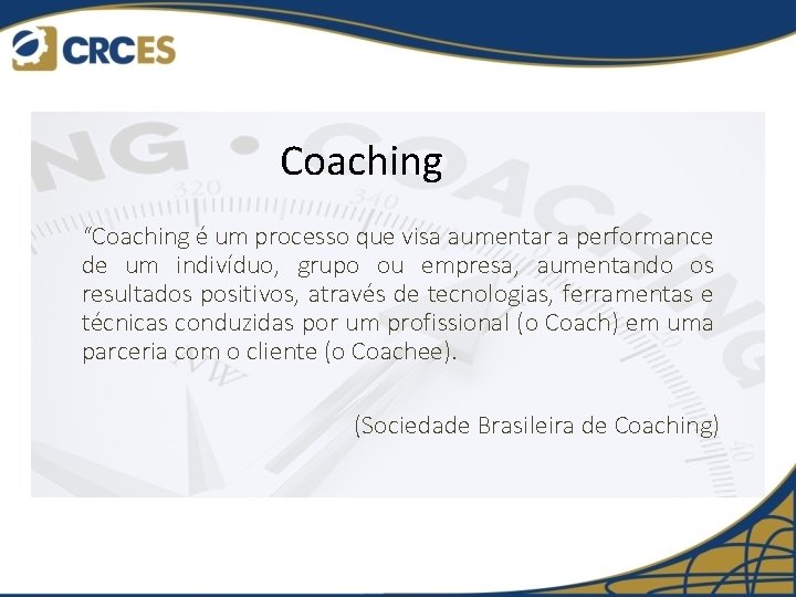 Coaching “Coaching é um processo que visa aumentar a performance de um indivíduo, grupo