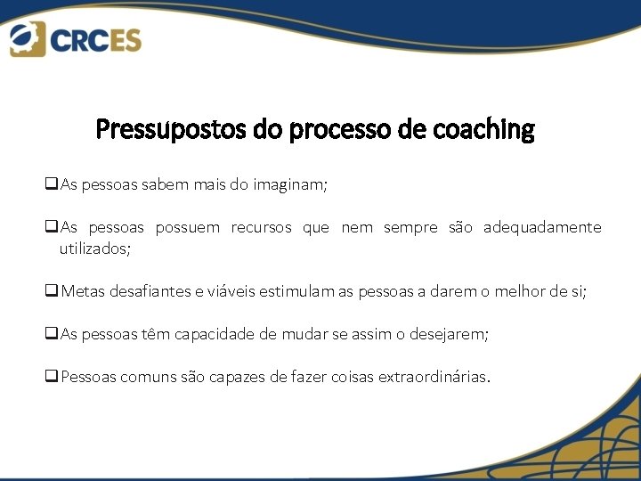 Pressupostos do processo de coaching q. As pessoas sabem mais do imaginam; q. As
