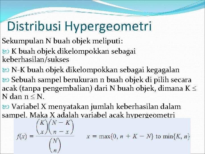 Distribusi Hypergeometri Sekumpulan N buah objek meliputi: K buah objek dikelompokkan sebagai keberhasilan/sukses N-K