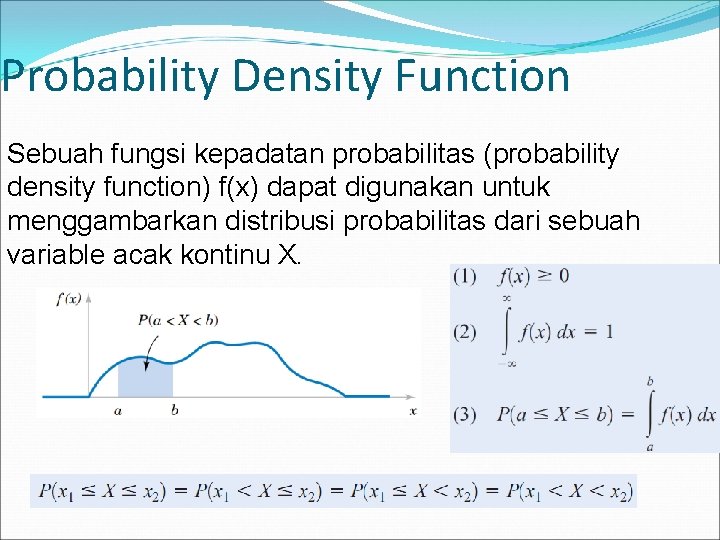 Probability Density Function Sebuah fungsi kepadatan probabilitas (probability density function) f(x) dapat digunakan untuk