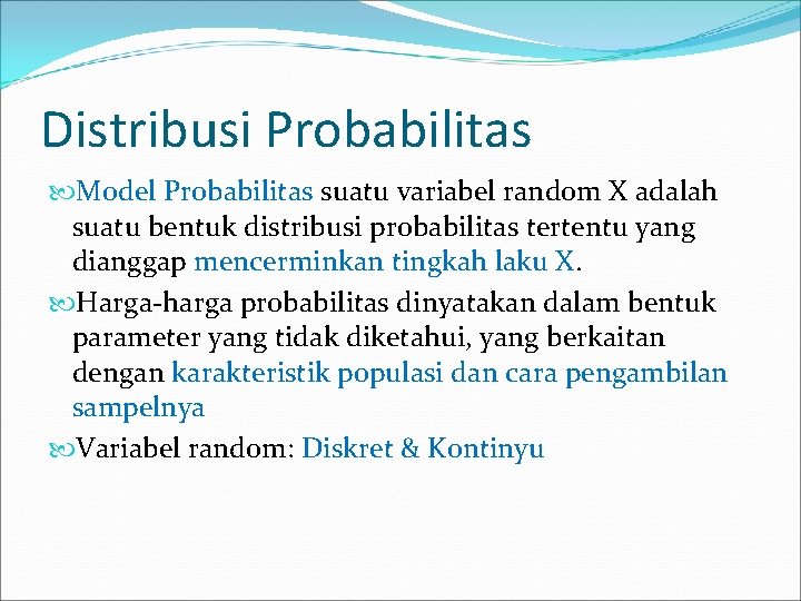 Distribusi Probabilitas Model Probabilitas suatu variabel random X adalah suatu bentuk distribusi probabilitas tertentu