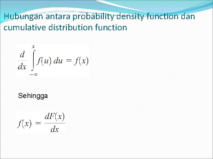 Hubungan antara probability density function dan cumulative distribution function Sehingga 