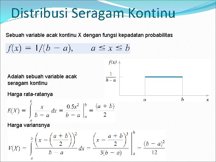 Distribusi Seragam Kontinu Sebuah variable acak kontinu X dengan fungsi kepadatan probabilitas Adalah sebuah