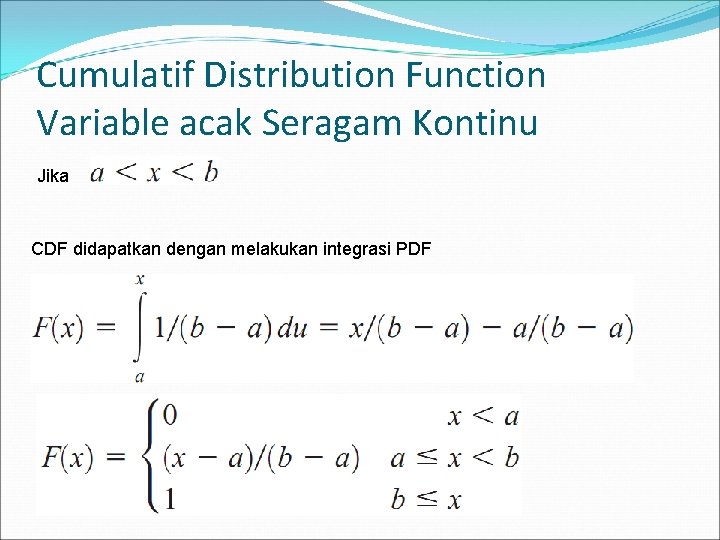 Cumulatif Distribution Function Variable acak Seragam Kontinu Jika CDF didapatkan dengan melakukan integrasi PDF