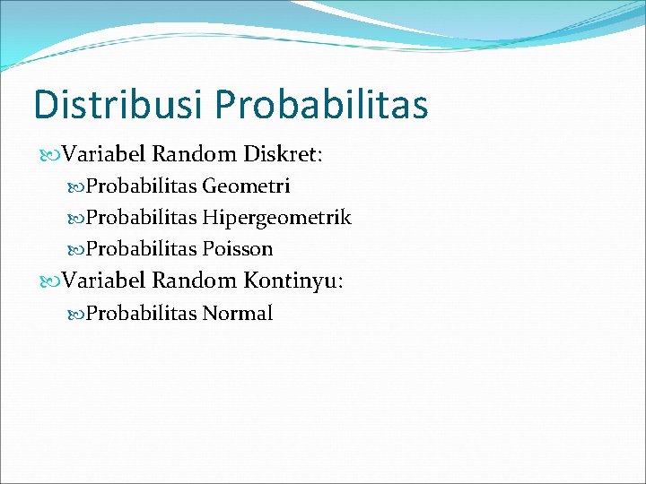Distribusi Probabilitas Variabel Random Diskret: Probabilitas Geometri Probabilitas Hipergeometrik Probabilitas Poisson Variabel Random Kontinyu: